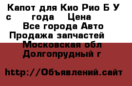 Капот для Кио Рио Б/У с 2012 года. › Цена ­ 14 000 - Все города Авто » Продажа запчастей   . Московская обл.,Долгопрудный г.